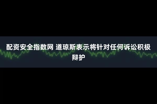 配资安全指数网 道琼斯表示将针对任何诉讼积极辩护